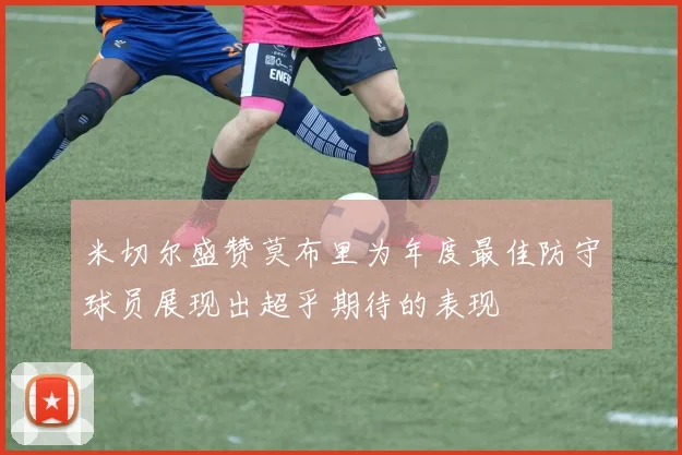 米切尔盛赞莫布里为年度最佳防守球员展现出超乎期待的表现